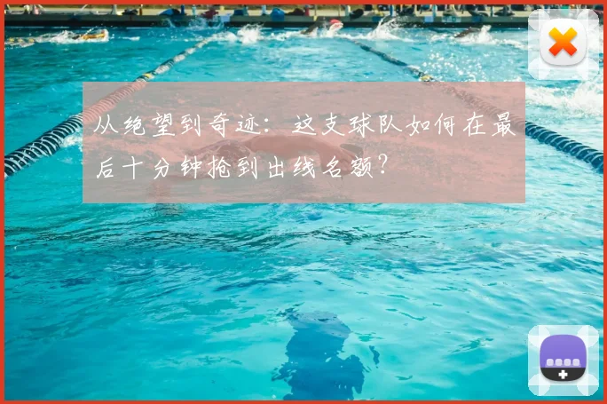 从绝望到奇迹：这支球队如何在最后十分钟抢到出线名额？