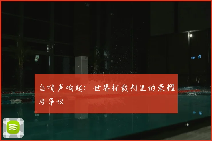 当哨声响起：世界杯裁判里的荣耀与争议