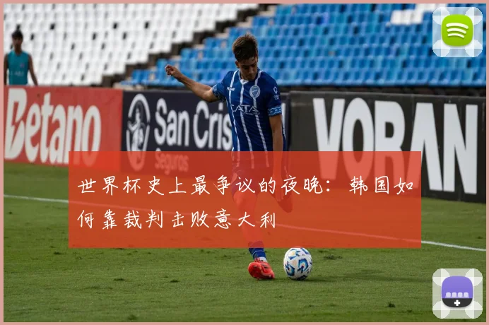 世界杯史上最争议的夜晚：韩国如何靠裁判击败意大利