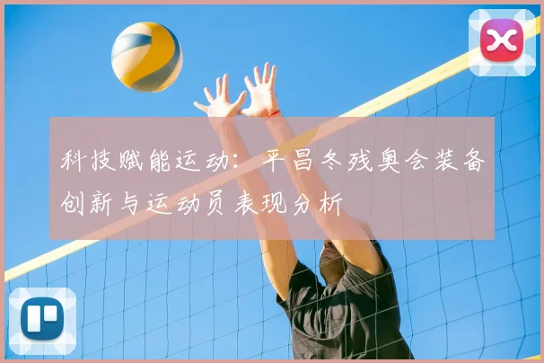 科技赋能运动：平昌冬残奥会装备创新与运动员表现分析
