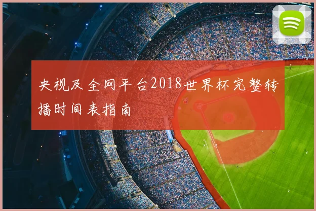 央视及全网平台2018世界杯完整转播时间表指南
